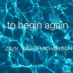 TO BEGIN AGAIN - INGRID MICHAELSON AND ZAYN