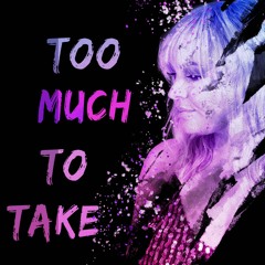 Too Much To Take