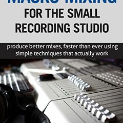 GET KINDLE PDF EBOOK EPUB Macro-Mixing for the Small Recording Studio: Produce better mixes, faster
