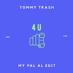 Tommy Trash - 4U (MY PAL AL Edit)
