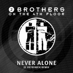 2 Brothers On The 4th Floor - Never Alone (El Patronick Remix) [FREE DL]