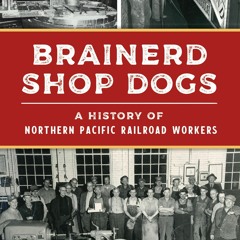 kindle👌 Brainerd Shop Dogs: A History of Northern Pacific Railroad Workers