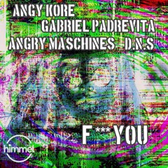 Angy Kore, D.N.S, Gabriel Padrevita, Angry Maschines - F*** You (Original Mix)