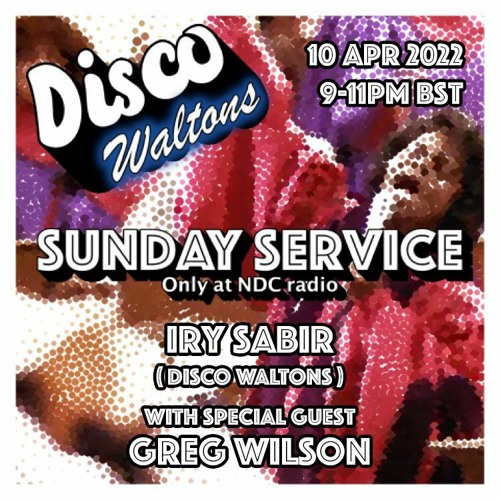 Iry Sabir and Greg Wilson - The Disco Waltons Sunday Service (NDC Radio 10.04.22)