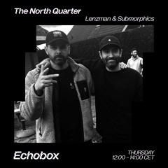 The North Quarter #2 - Lenzman & Submorphics // Echobox Radio 04/11/21