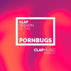 Clap Sessions 045 - Pornbugs
