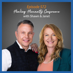 Ep. 572 Healing Humanity Conference with Shawn & Janet