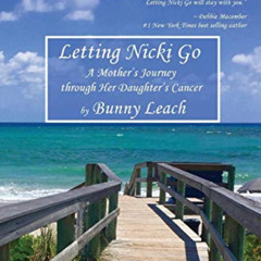 Access EBOOK 📕 Letting Nicki Go: A Mother's Journey through Her Daughter's Cancer by