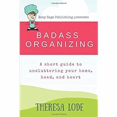 Download ⚡️ [PDF] Badass Organizing A short guide to uncluttering your home  head and heart
