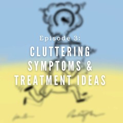Episode 3: Cluttering Symptoms & Treatment Ideas