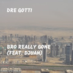 Bro Really Gone (feat. Djuan)