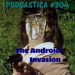 Podcastica Episode 304: The Android Invasion OR Resistance is Inadvisable