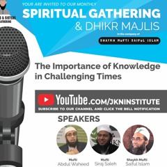 The Importance of Knowledge in Challenging Times | Shaykh Muftī Saiful Islām