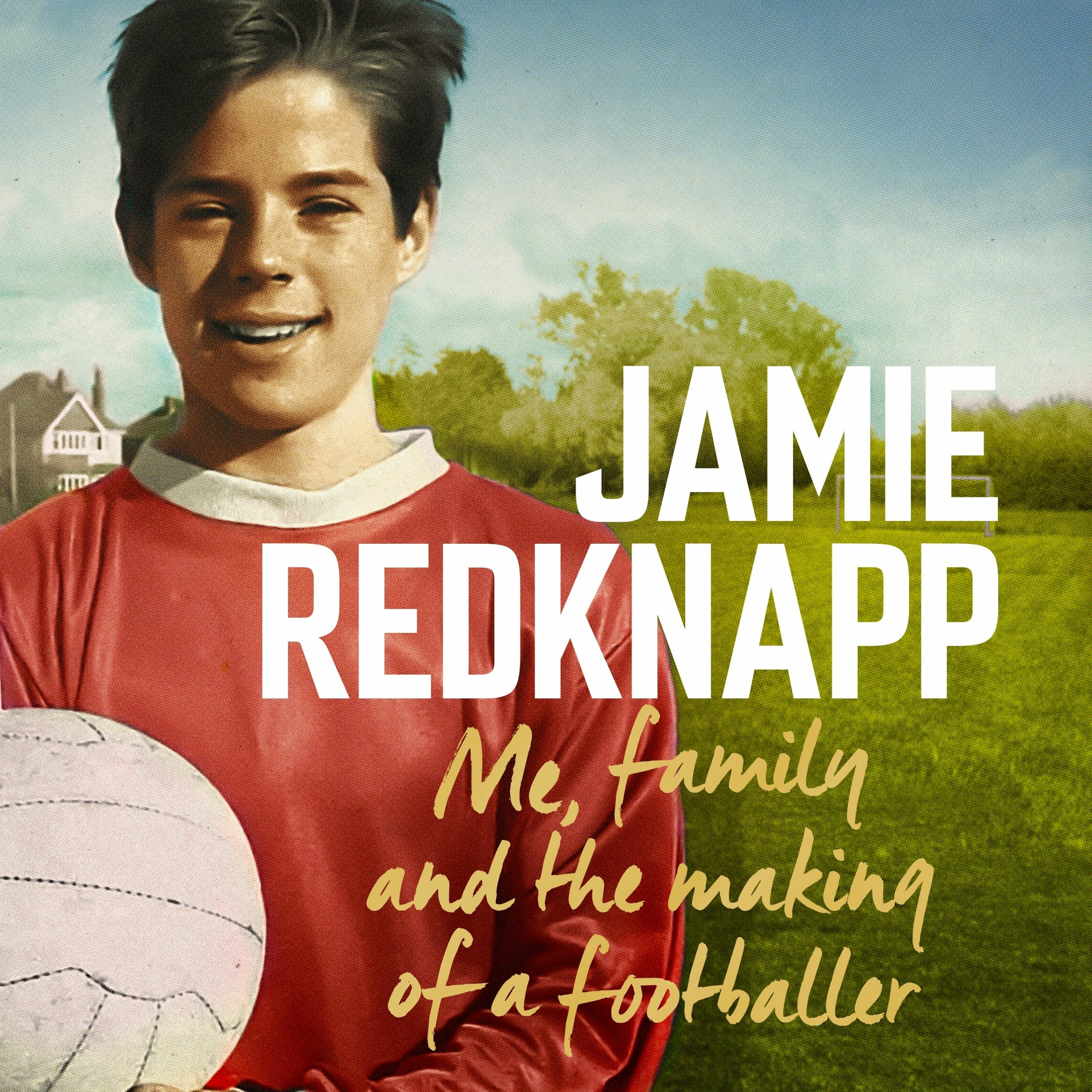 cover of episode ME, FAMILY AND THE MAKING OF A FOOTBALLER written and read by Jamie Redknapp - Audiobook Extract