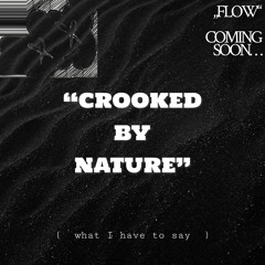 "CROOKED BY NATURE" (what I have to say)
