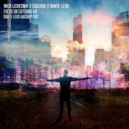 Focus On Catching Me - Nick Ledesma & Caslow Vs Dante Levo (Dante Levo Mashup Edit)