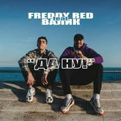 Freddy Red, ВАЛИК - Да ну
