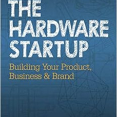 VIEW KINDLE 💚 The Hardware Startup: Building Your Product, Business, and Brand by Re