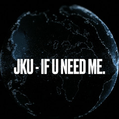 JKU - IF YOU NEED ME.