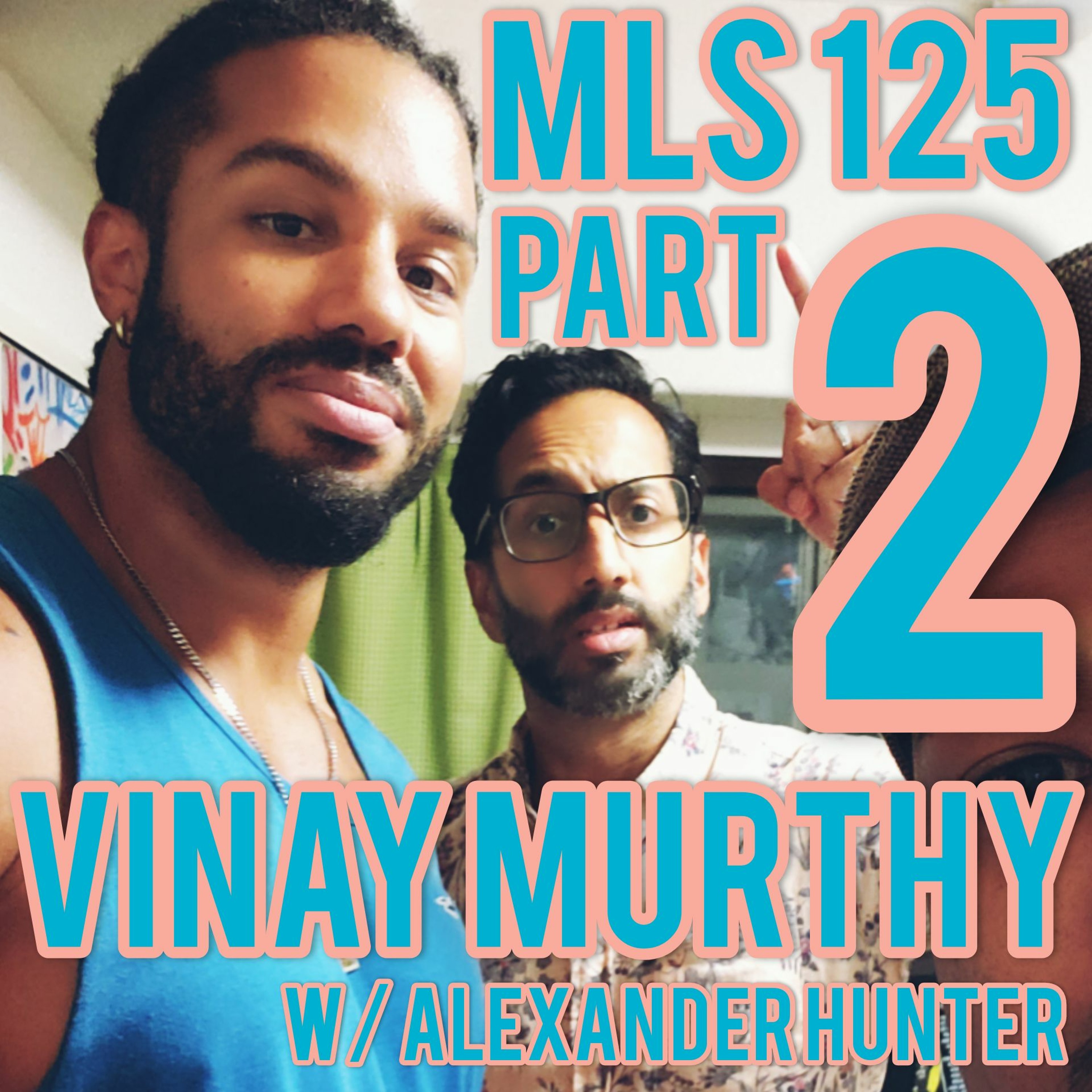 MLS 125 Part 2: "100 Fami-Chiki" Vinay Murthy and Alexander Hunter episode artwork