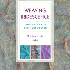 [Access] EBOOK 📂 Weaving Iridescence: Color Play for the Handweaver by  Bobbie Irwin