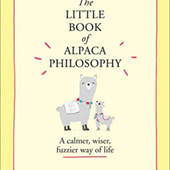[View] KINDLE 📰 The Little Book of Alpaca Philosophy: A calmer, wiser, fuzzier way o