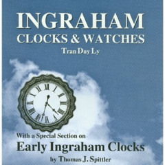 Read KINDLE 📑 Ingraham Clocks & Watches: With a Special Section on Early Ingraham Cl