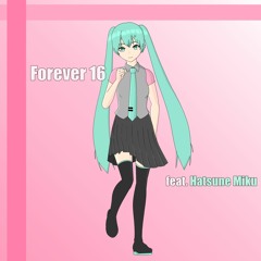 Forever 16（feat. 初音ミク）