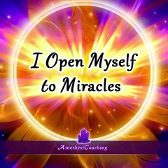 I Open Myself to Miracles