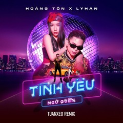 Tình Yêu Ngủ Quên - Hoàng Tôn Ft. LyHan [Tuanxeo Remix]