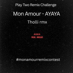 Mon Amour - AYAYA - Play Two Remix Challenge Tholli Rmx
