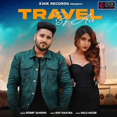 Travel By Air - Bobby Sandhu | Rav Hanjra | Milli Muzik - (OUT NOW) - E3UK Records