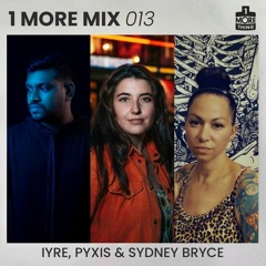 1 More Mix 013 - IYRE, pyxis & Sydney Bryce
