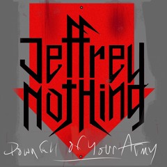 Jeffrey Nothing - “Downfall of your Army”