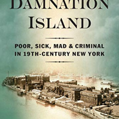 [Read] PDF 📭 Damnation Island: Poor, Sick, Mad, and Criminal in 19th-Century New Yor