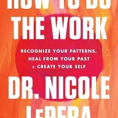 kindle👌 How to Do the Work: Recognize Your Patterns, Heal from Your Past, and Create