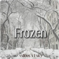 Frozen (Vxlious X Exicywrld) {Prod. boyfifty}