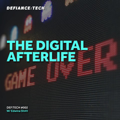DEF:Tech #002 - The Digital Afterlife