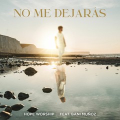Hope Worship con Bani Muñoz - No Me Dejarás