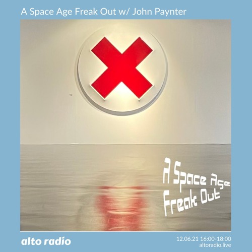 A Space Age Freak Out with John Paynter 12.06.21  Alto Radio