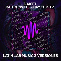 Dakiti - Bad Bunny X Jhay Cortez [Latin Lab Music 3 Versiones]
