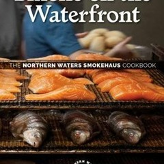 (⚡READ⚡) PDF❤ Smoke on the Waterfront: The Northern Waters Smokehaus Cookbook