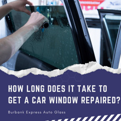 How Long Does It Take To Get A Car Window Repaired?
