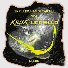 Skrillex, Hamdi, TAICHU & OFFAIAH - PUSH [XILLIX & UCCELLO REMIX]