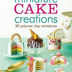 Read [EBOOK EPUB KINDLE PDF] Miniature Cake Creations by  Maive Ferrando 🗸