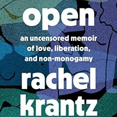 Get PDF 💙 Open: An Uncensored Memoir of Love, Liberation, and Non-Monogamy by  Rache