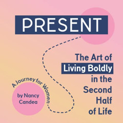 [Free] PDF 📚 PRESENT: The Art of Living Boldly in the Second Half of Life by  Nancy