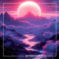 NEVERSAYLIES - All My Love