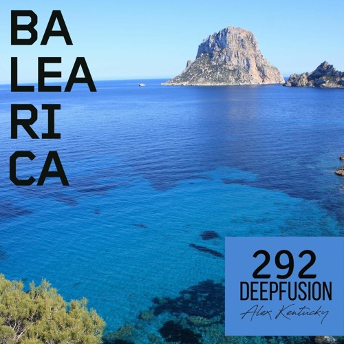 292. DEEPFUSION @ BALEARICAMUSIC.COM (Alex Kentucky) 27/01/22