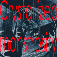 Crystallized monstrosity